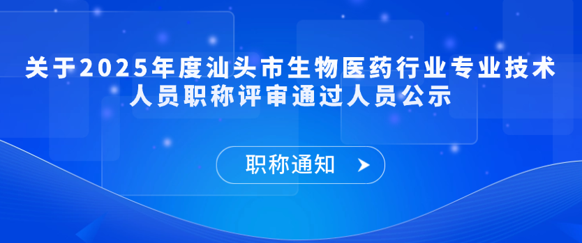 【职称通知】关于2025年度汕头市生物医药行业专业技术人员职称评审通过人员公示