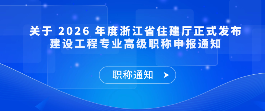 【职称通知】关于 2026 年度浙江省住建厅正式发布建设工程专业高级职称申报通知