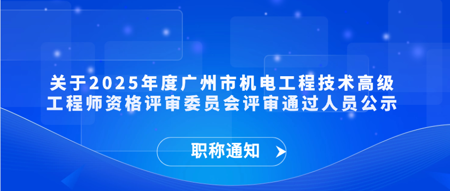 【职称通知】关于2025年度广州市机电工程技术高级工程师资格评审委员会评审通过人员公示