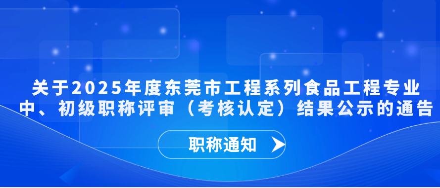 【职称通知】关于2025年度东莞市工程系列食品工程专业中、初级职称评审（考核认定）结果公示的通告