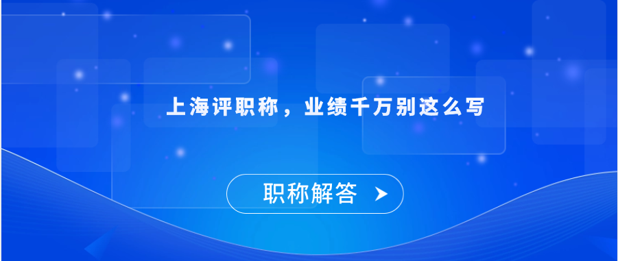 【职称通知】上海评职称，业绩千万别这么写
