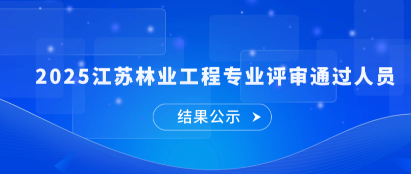 2025年度江苏省林业工程专业技术资格评审通过人员名单公示