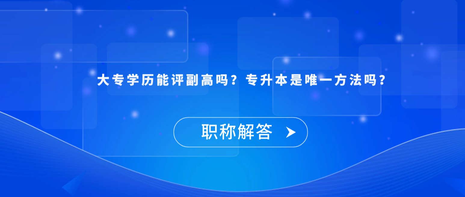 【职称解答】大专学历能评副高吗？专升本是唯一方法吗？