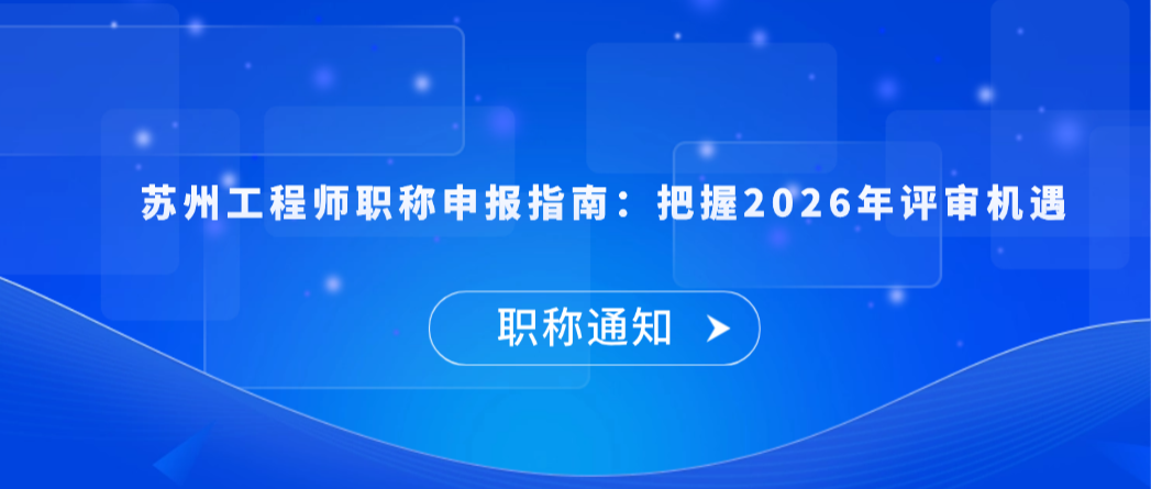 【职称通知】苏州工程师职称申报指南：把握2026年评审机遇