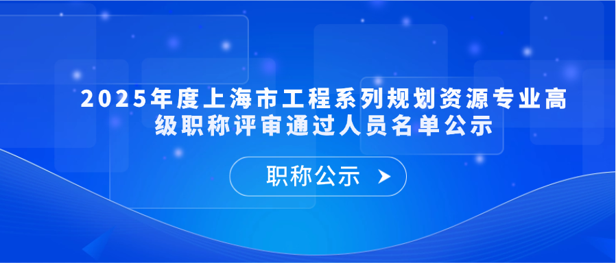 【职称公示】2025年度上海市工程系列规划资源专业高级职称评审通过人员名单公示