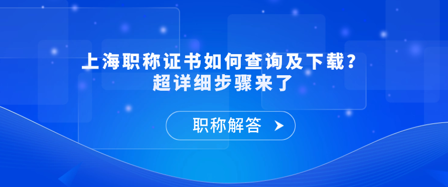 【职称问答】上海职称证书如何查询及下载？超详细步骤来了
