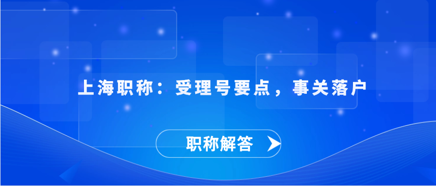 【职称解答】上海职称：受理号要点，事关落户