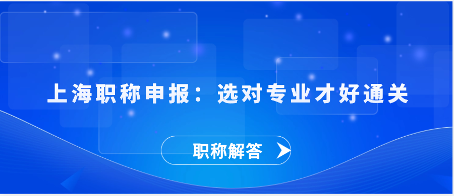 【职称解答】上海职称申报：选对专业才好通关