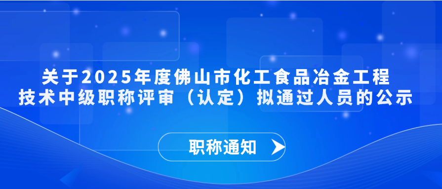 【职称通知】关于2025年度佛山市化工食品冶金工程技术中级职称评审（认定）拟通过人员的公示