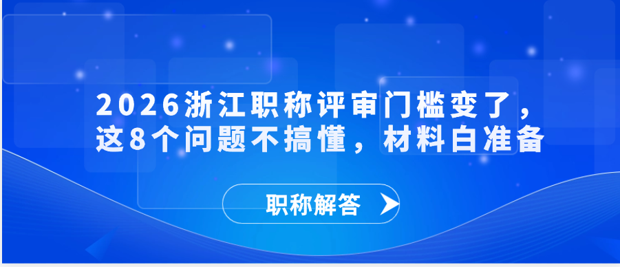 【职称解答】2026浙江职称评审门槛变了，这8个问题不搞懂，材料白准备