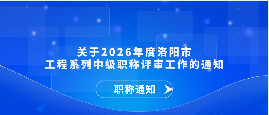 【职称通知】关于2026年度洛阳市工程系列中级职称评审工作的通知