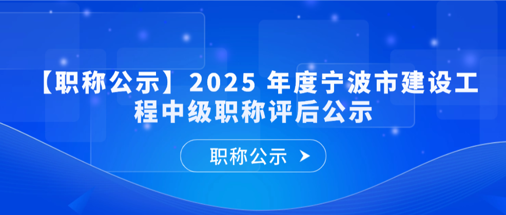 【职称公示】2025 年度宁波市建设工程中级职称评后公示