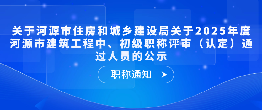 【职称通知】关于河源市住房和城乡建设局关于2025年度河源市建筑工程中、初级职称评审（认定）通过人员的公示