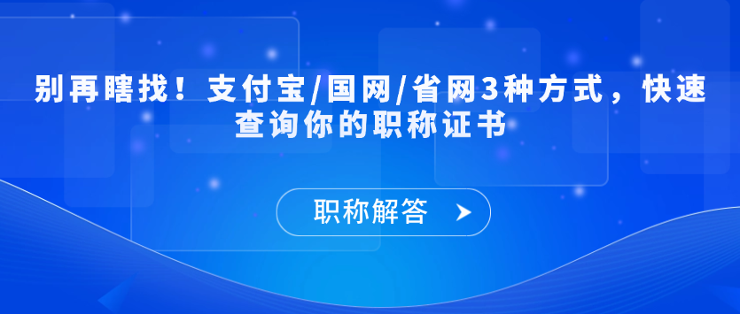 【职称解答】别再瞎找！支付宝/国网/省网3种方式，快速查询你的职称证书