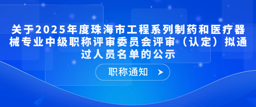 【职称通知】关于2025年度珠海市工程系列制药和医疗器械专业中级职称评审委员会评审（认定）拟通过人员名单的公示