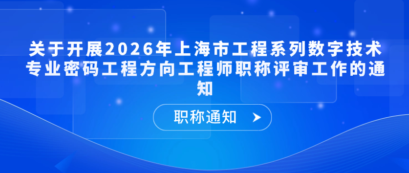 【职称通知】关于开展2026年上海市工程系列数字技术专业密码工程方向工程师职称评审工作的通知