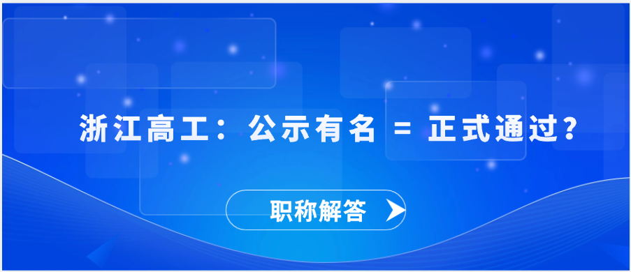 【职称解答】浙江高工：公示有名 = 正式通过？