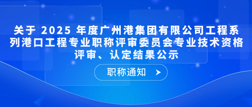【职称通知】关于 2025 年度广州港集团有限公司工程系列港口工程专业职称评审委员会专业技术资格评审、认定结果公示