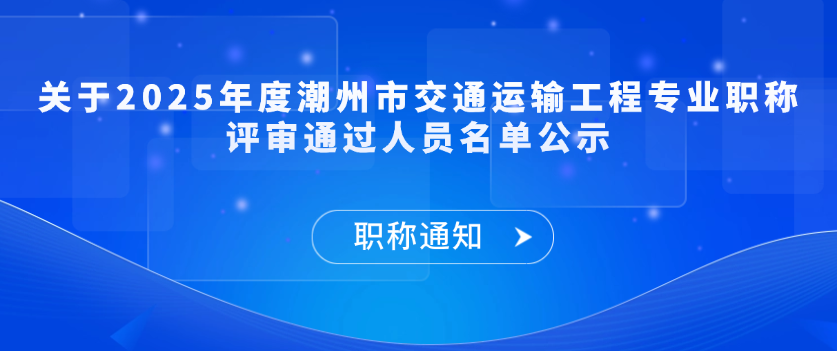 【职称通知】关于2025年度潮州市交通运输工程专业职称评审通过人员名单公示