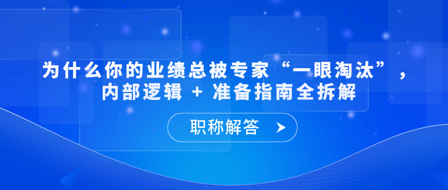 【职称解答】为什么你的业绩总被专家“一眼淘汰”，内部逻辑 + 准备指南全拆解