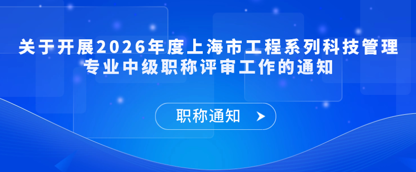 【职称通知】关于开展2026年度上海市工程系列科技管理专业中级职称评审工作的通知