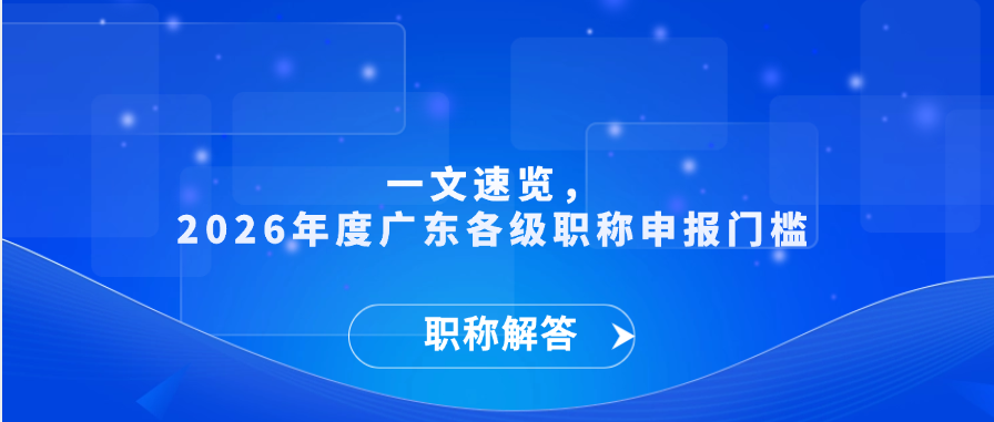 【职称解答】一文速览，2026年度广东各级职称申报门槛