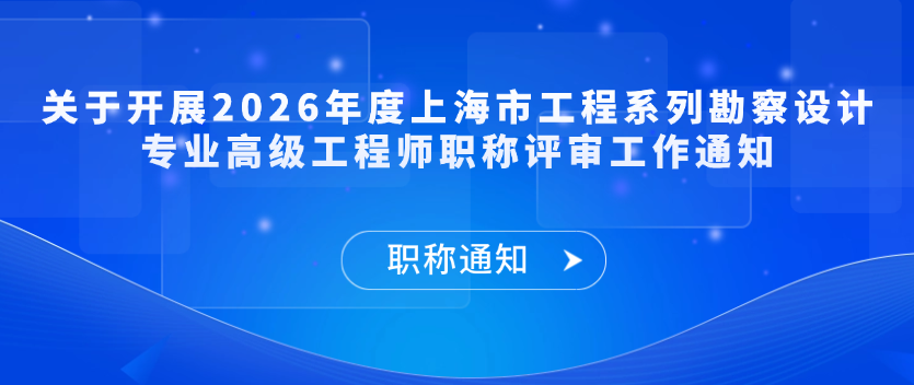 【职称通知】关于开展2026年度上海市工程系列勘察设计专业高级工程师职称评审工作通知