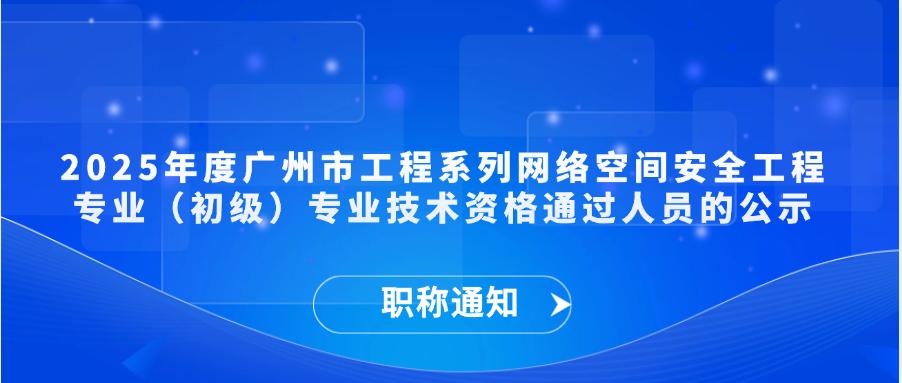 【职称通知】2025年度广州市工程系列网络空间安全工程专业（初级）专业技术资格通过人员的公示