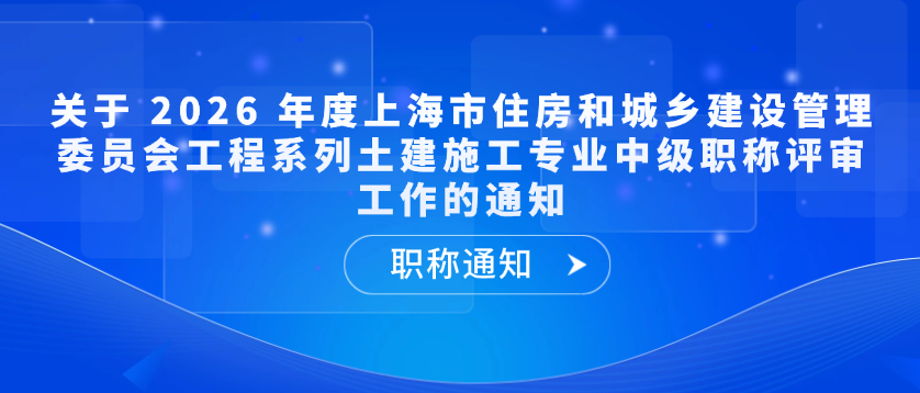 【职称通知】关于 2026 年度上海市住房和城乡建设管理委员会工程系列土建施工专业中级职称评审工作的通知