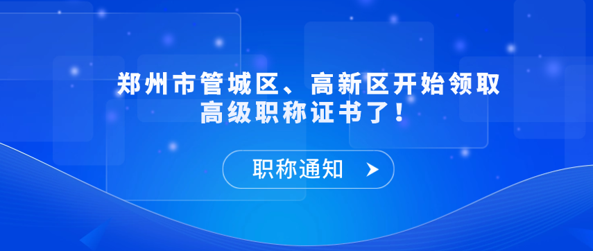 【职称通知】郑州市管城区、高新区开始领取高级职称证书了！