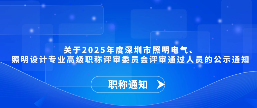 【职称通知】关于2025年度深圳市照明电气、照明设计专业高级职称评审委员会评审通过人员的公示通知